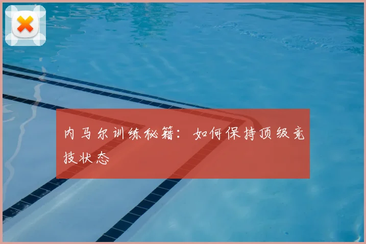 内马尔训练秘籍：如何保持顶级竞技状态