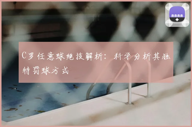 C罗任意球绝技解析:科学分析其独特罚球方式